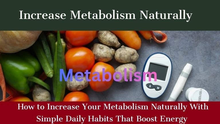 Increase Metabolism Naturally: How to Increase Your Metabolism Naturally With Simple Daily Habits That Boost Energy